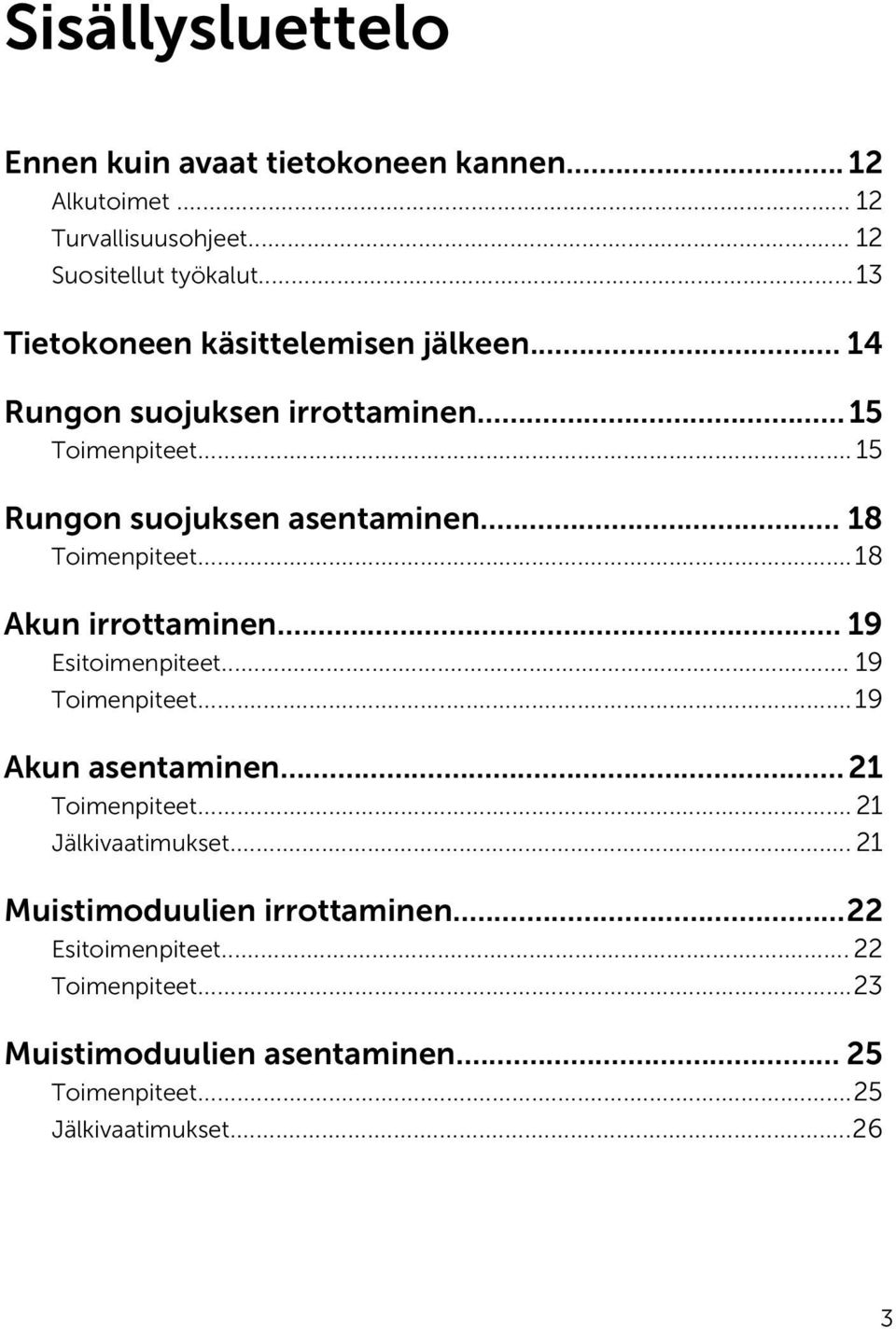 .. 18 Toimenpiteet...18 Akun irrottaminen... 19 Esitoimenpiteet... 19 Toimenpiteet...19 Akun asentaminen... 21 Toimenpiteet.