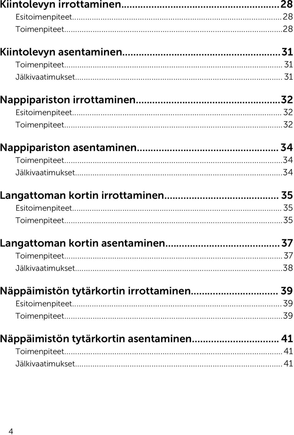 ..34 Langattoman kortin irrottaminen... 35 Esitoimenpiteet... 35 Toimenpiteet...35 Langattoman kortin asentaminen...37 Toimenpiteet...37 Jälkivaatimukset.