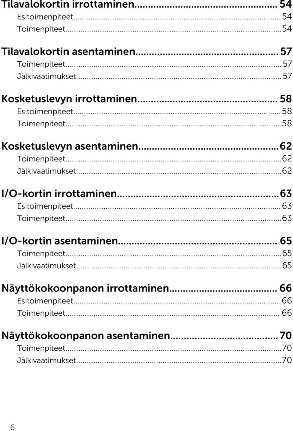 ..62 I/O-kortin irrottaminen...63 Esitoimenpiteet...63 Toimenpiteet...63 I/O-kortin asentaminen... 65 Toimenpiteet...65 Jälkivaatimukset.