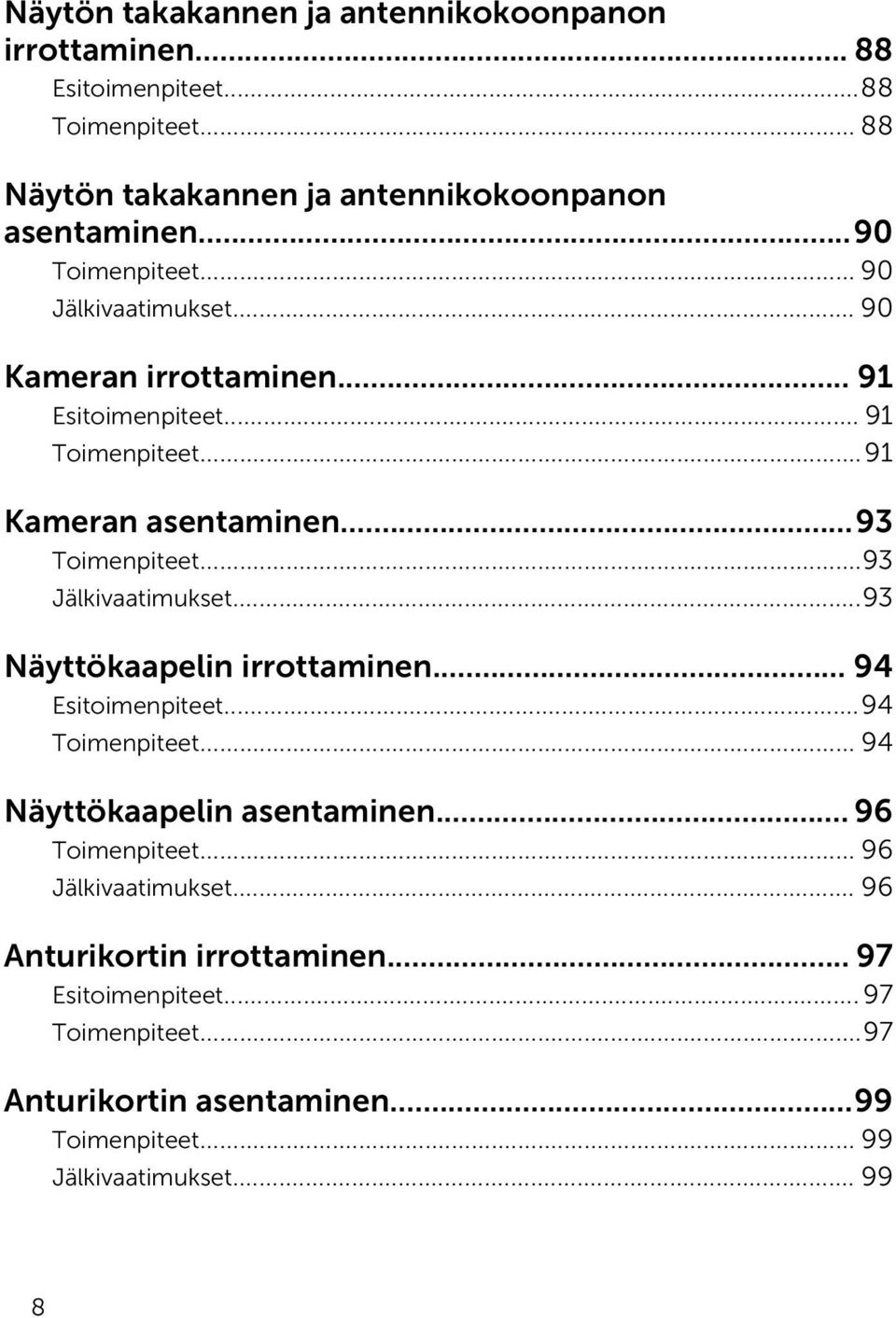 ..93 Jälkivaatimukset...93 Näyttökaapelin irrottaminen... 94 Esitoimenpiteet...94 Toimenpiteet... 94 Näyttökaapelin asentaminen... 96 Toimenpiteet.