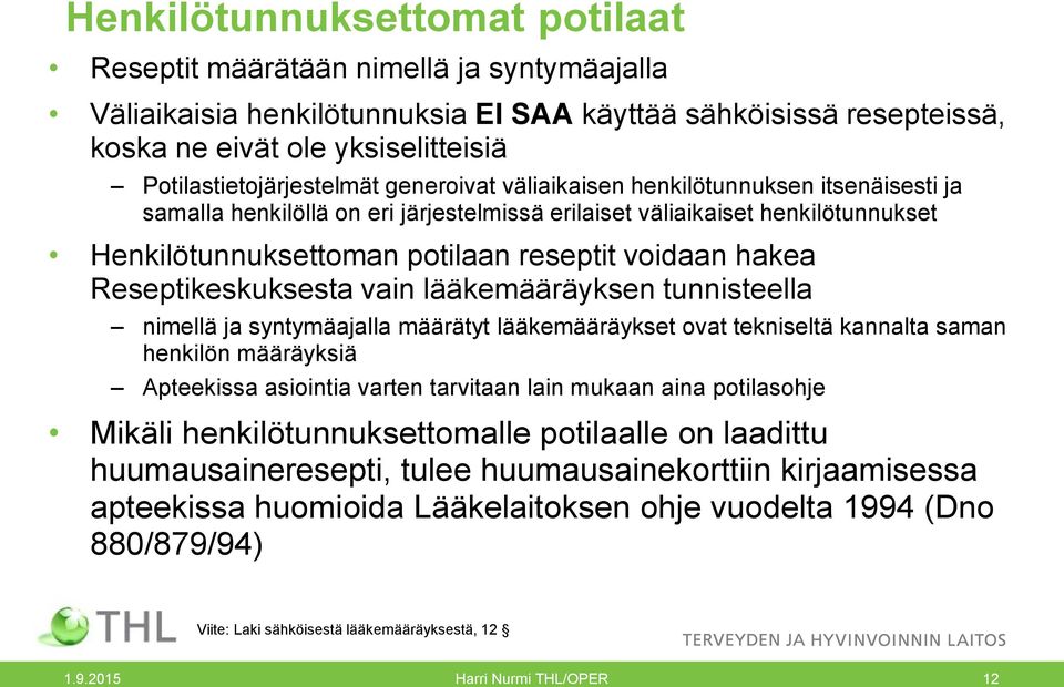 reseptit voidaan hakea Reseptikeskuksesta vain lääkemääräyksen tunnisteella nimellä ja syntymäajalla määrätyt lääkemääräykset ovat tekniseltä kannalta saman henkilön määräyksiä Apteekissa asiointia