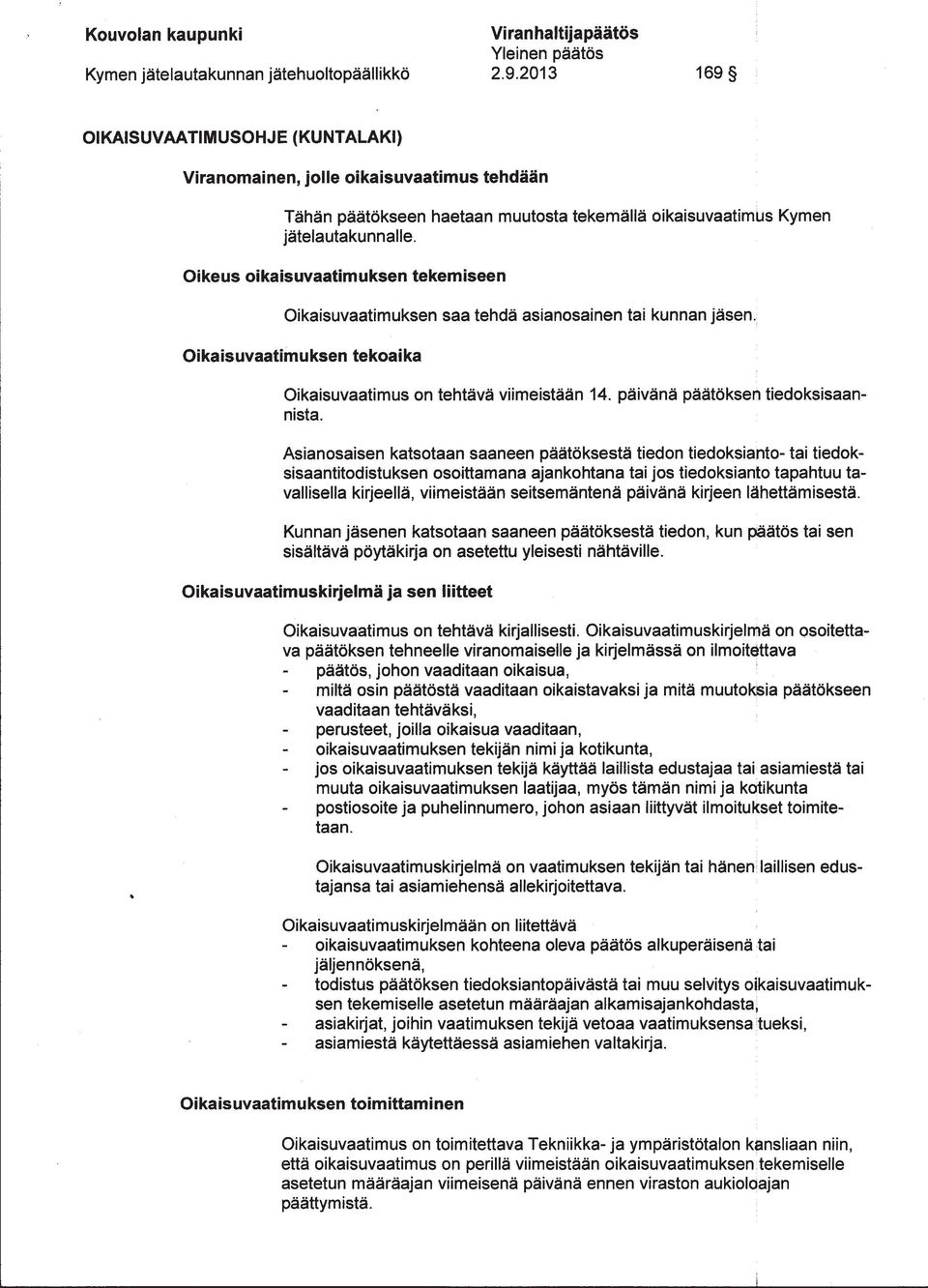 Oikeus oikaisuvaatimuksen tekemiseen Oikaisuvaatimuksen saa tehdä asianosainen tai kunnan jäsen. Oikaisuvaatimuksen tekoaika Oikaisuvaatimus on tehtävä viimeistään 14.