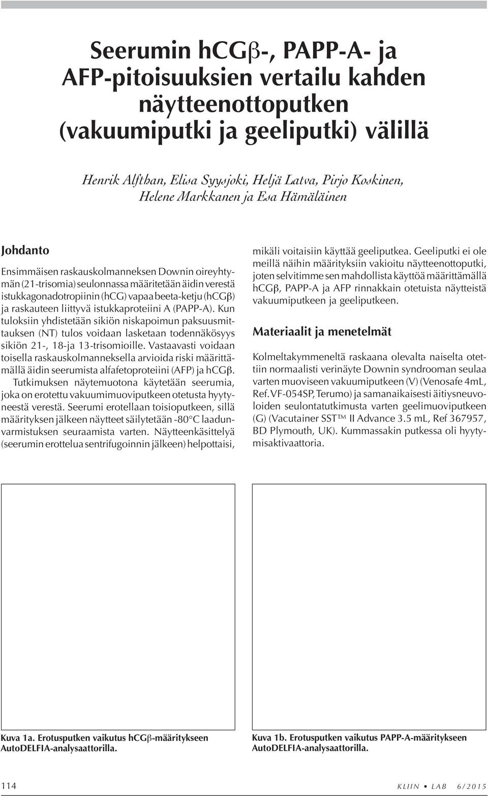 liittyvä istukkaproteiini A (PAPP-A). Kun tuloksiin yhdistetään sikiön niskapoimun paksuusmittauksen (NT) tulos voidaan lasketaan todennäkösyys sikiön 21-, 18-ja 13-trisomioille.