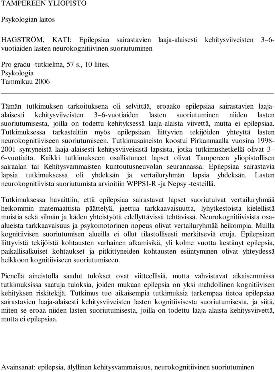 Psykologia Tammikuu 2006 Tämän tutkimuksen tarkoituksena oli selvittää, eroaako epilepsiaa sairastavien laajaalaisesti kehitysviiveisten 3 6-vuotiaiden lasten suoriutuminen niiden lasten