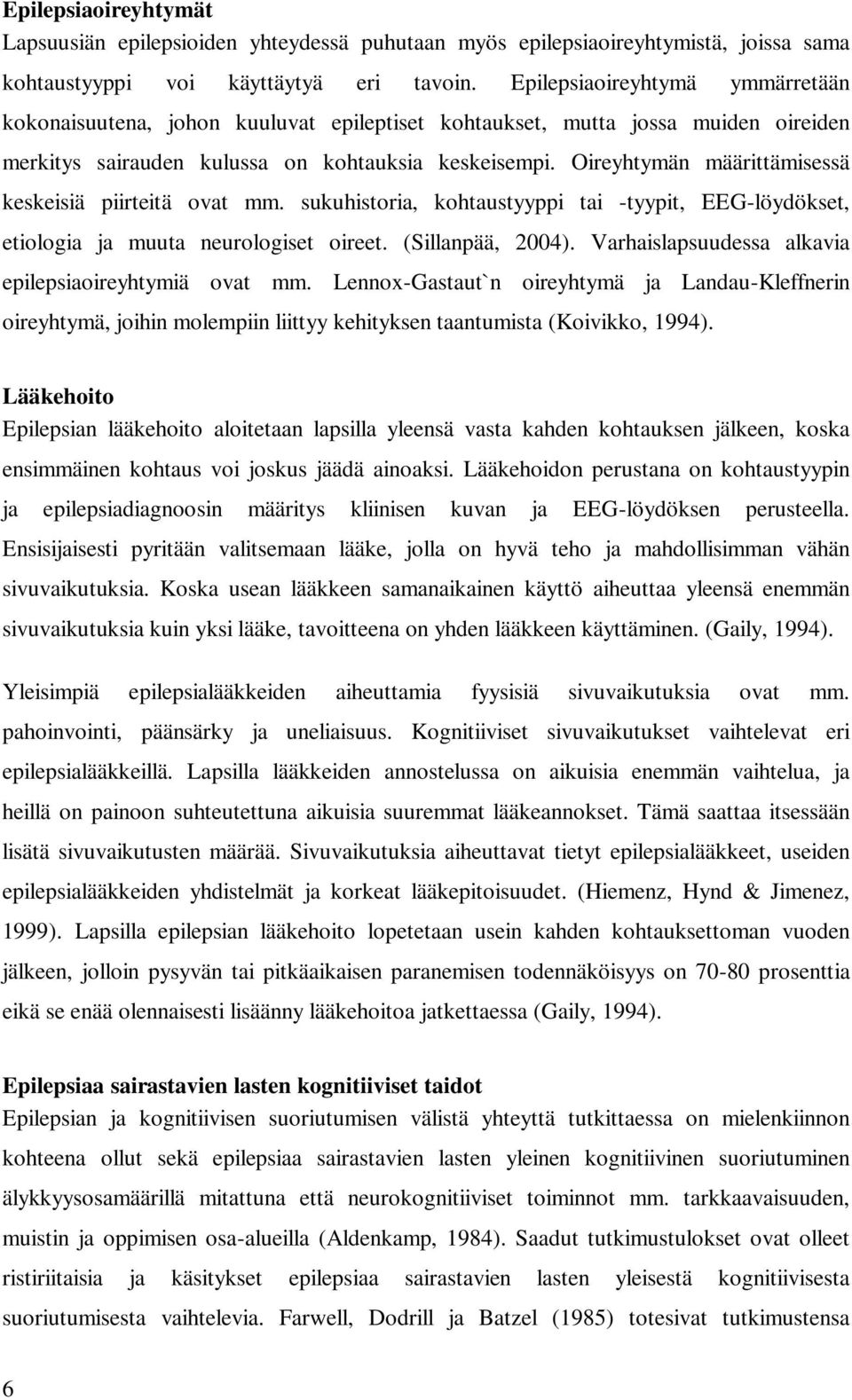 Oireyhtymän määrittämisessä keskeisiä piirteitä ovat mm. sukuhistoria, kohtaustyyppi tai -tyypit, EEG-löydökset, etiologia ja muuta neurologiset oireet. (Sillanpää, 2004).