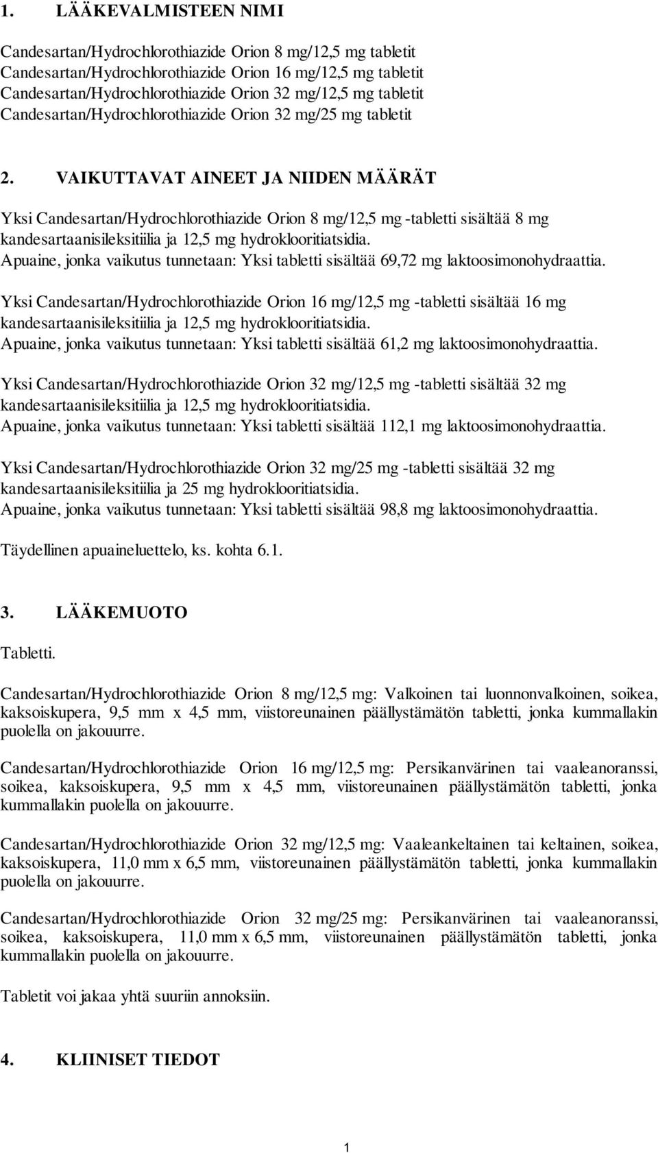 VAIKUTTAVAT AINEET JA NIIDEN MÄÄRÄT Yksi Candesartan/Hydrochlorothiazide Orion 8 mg/12,5 mg -tabletti sisältää 8 mg kandesartaanisileksitiilia ja 12,5 mg hydroklooritiatsidia.