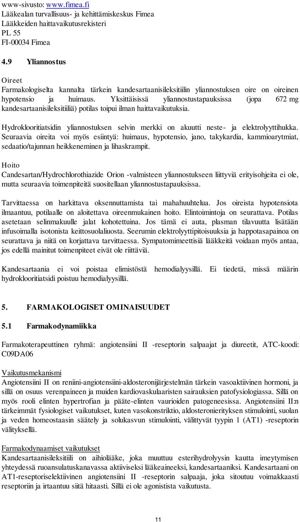 Yksittäisissä yliannostustapauksissa (jopa 672 mg kandesartaanisileksitiiliä) potilas toipui ilman haittavaikutuksia.