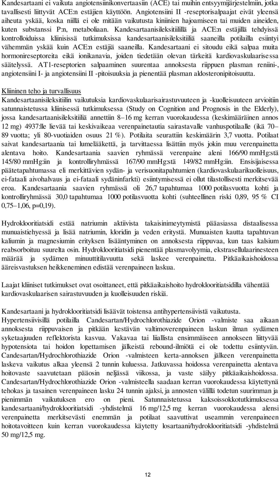 Kandesartaanisileksitiilillä ja ACE:n estäjillä tehdyissä kontrolloiduissa kliinisissä tutkimuksissa kandesartaanisileksitiiliä saaneilla potilailla esiintyi vähemmän yskää kuin ACE:n estäjiä