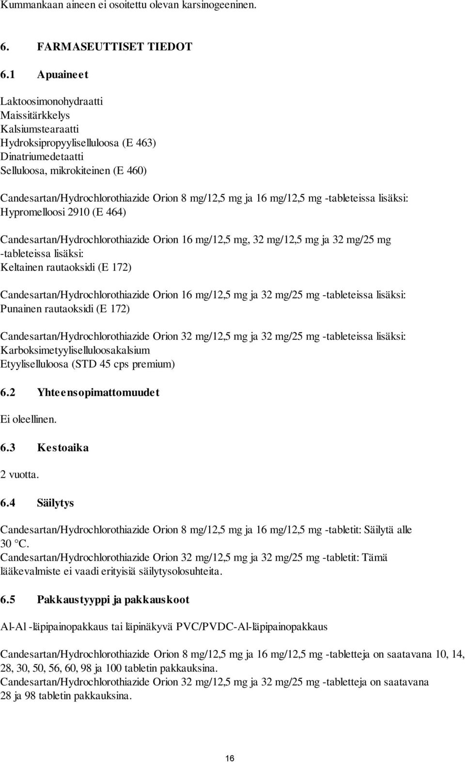 mg/12,5 mg ja 16 mg/12,5 mg -tableteissa lisäksi: Hypromelloosi 2910 (E 464) Candesartan/Hydrochlorothiazide Orion 16 mg/12,5 mg, 32 mg/12,5 mg ja 32 mg/25 mg -tableteissa lisäksi: Keltainen