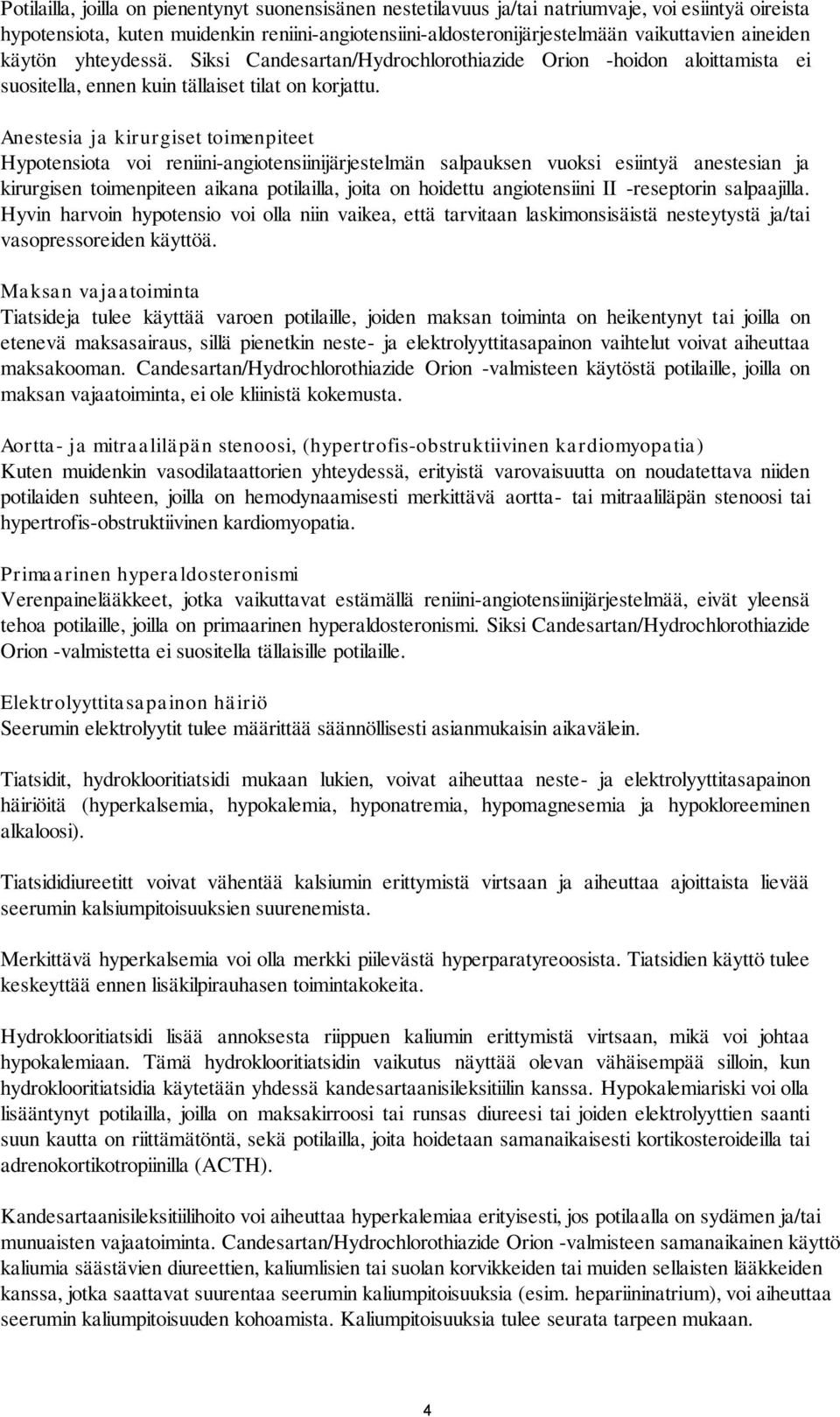 Anestesia ja kirurgiset toimenpiteet Hypotensiota voi reniini-angiotensiinijärjestelmän salpauksen vuoksi esiintyä anestesian ja kirurgisen toimenpiteen aikana potilailla, joita on hoidettu