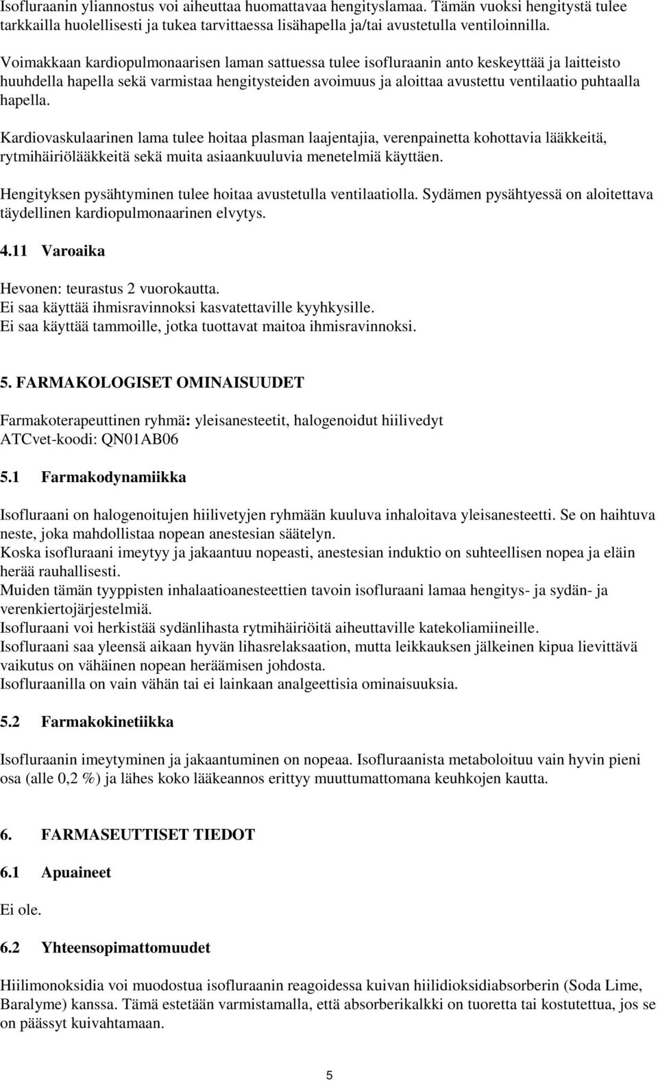 hapella. Kardiovaskulaarinen lama tulee hoitaa plasman laajentajia, verenpainetta kohottavia lääkkeitä, rytmihäiriölääkkeitä sekä muita asiaankuuluvia menetelmiä käyttäen.