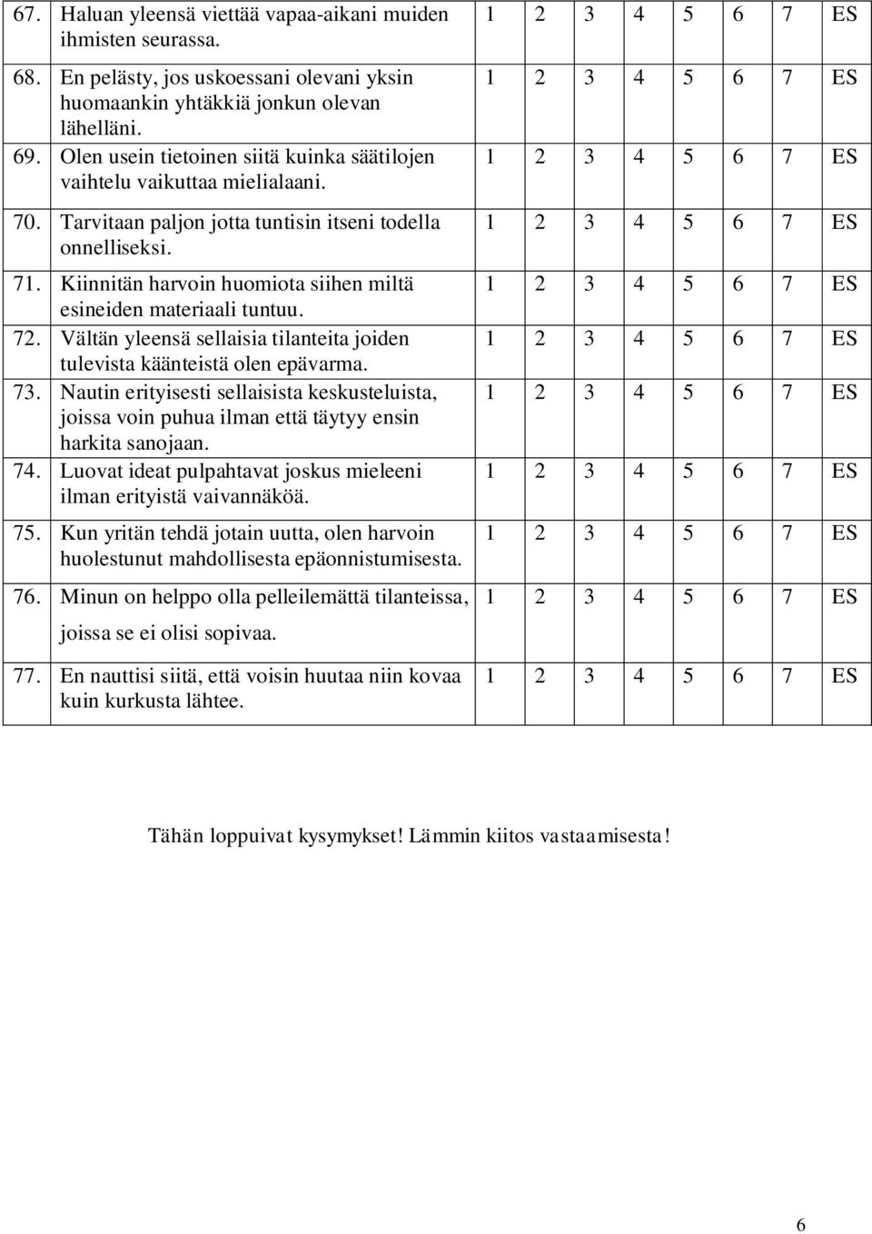 Kiinnitän harvoin huomiota siihen miltä esineiden materiaali tuntuu. 72. Vältän yleensä sellaisia tilanteita joiden tulevista käänteistä olen epävarma. 73.