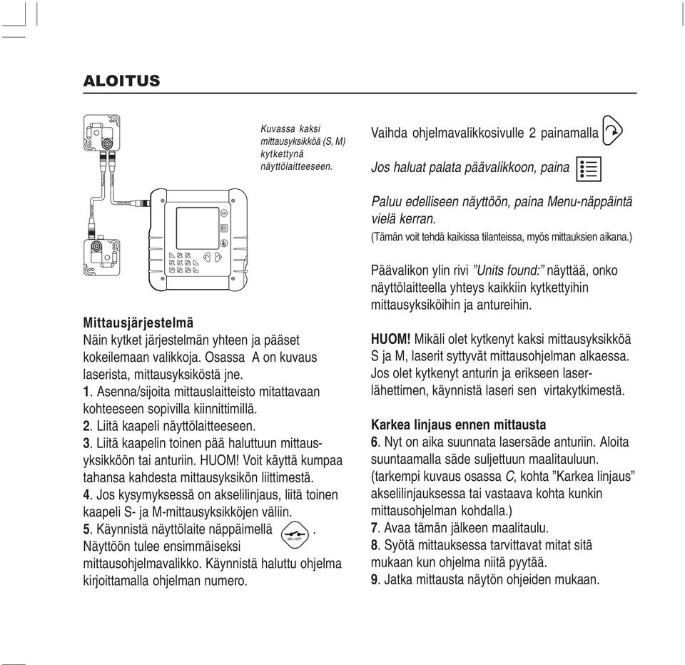 (Tämän voit tehdä kaikissa tilanteissa, myös mittauksien aikana.) Mittausjärjestelmä Näin kytket järjestelmän yhteen ja pääset kokeilemaan valikkoja.