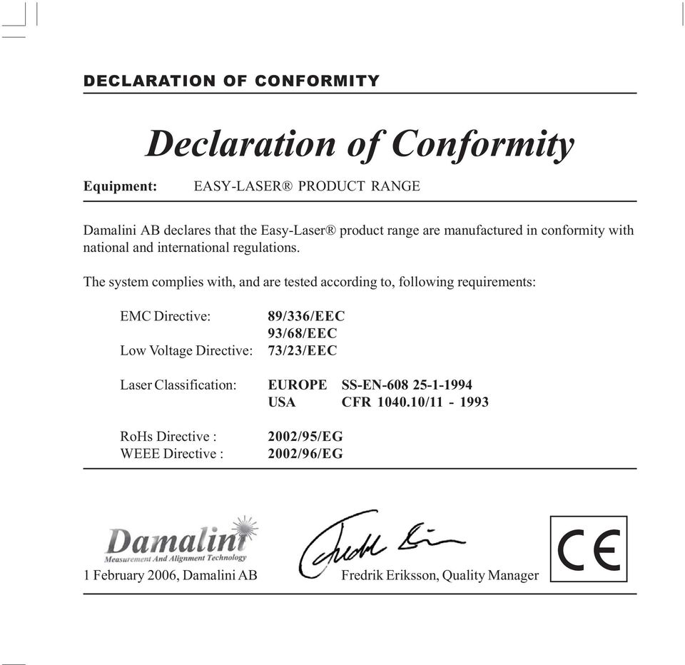The system complies with, and are tested according to, following requirements: EMC Directive: Low Voltage Directive: 89/336/EEC 93/68/EEC