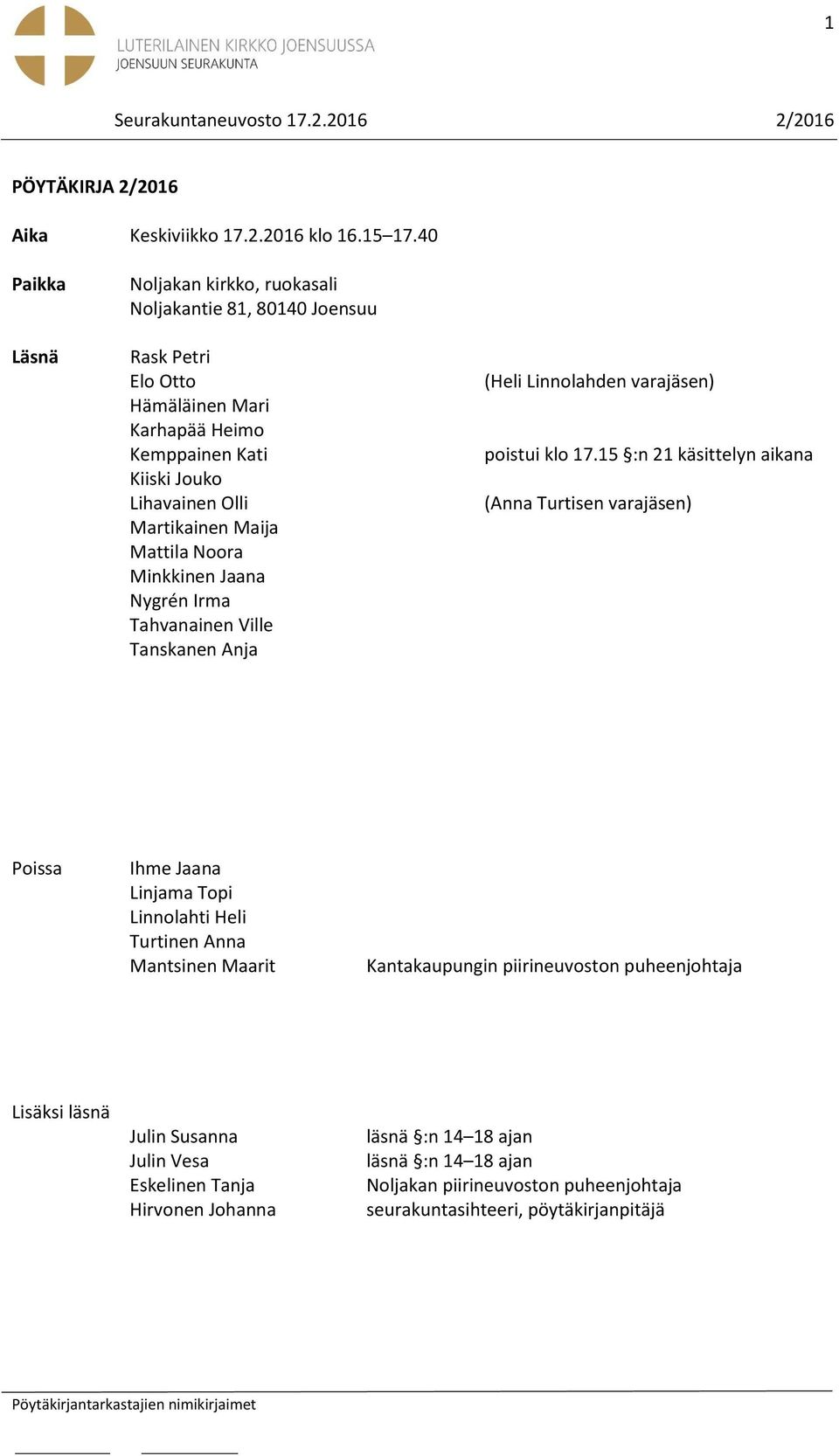 Maija Mattila Noora Minkkinen Jaana Nygrén Irma Tahvanainen Ville Tanskanen Anja (Heli Linnolahden varajäsen) poistui klo 17.