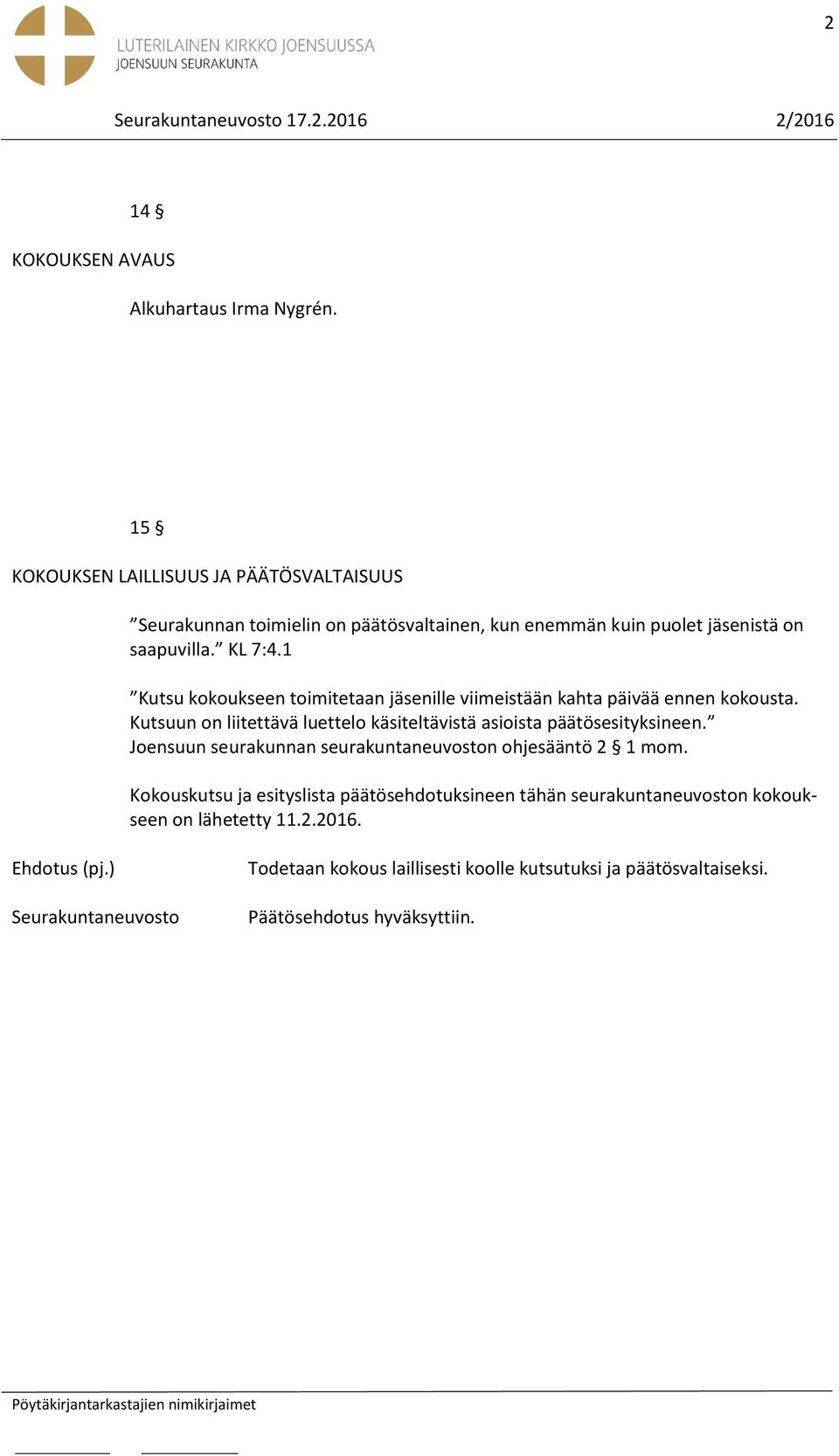 1 Kutsu kokoukseen toimitetaan jäsenille viimeistään kahta päivää ennen kokousta.