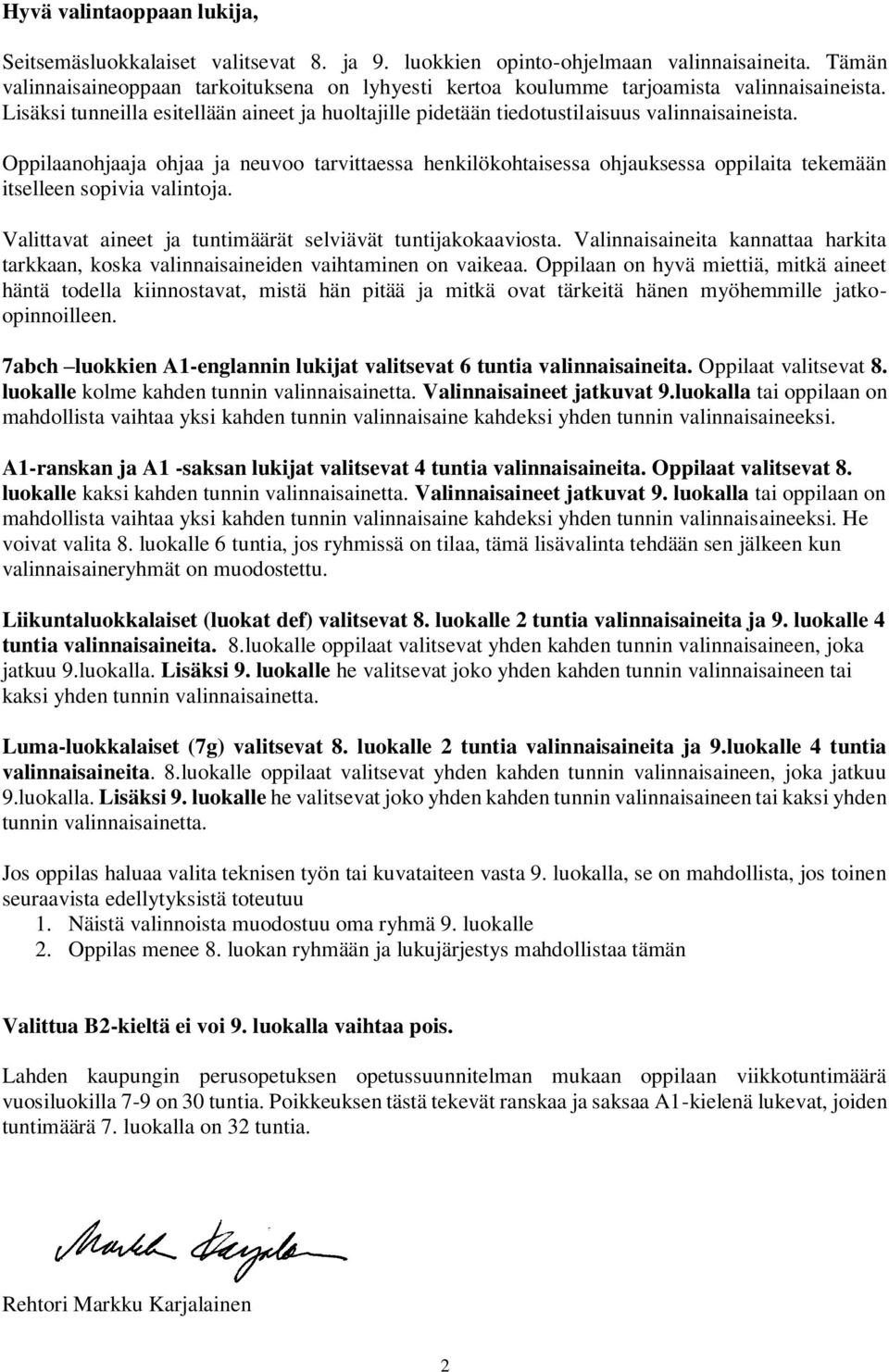 Oppilaanohjaaja ohjaa ja neuvoo tarvittaessa henkilökohtaisessa ohjauksessa oppilaita tekemään itselleen sopivia valintoja. Valittavat aineet ja tuntimäärät selviävät tuntijakokaaviosta.