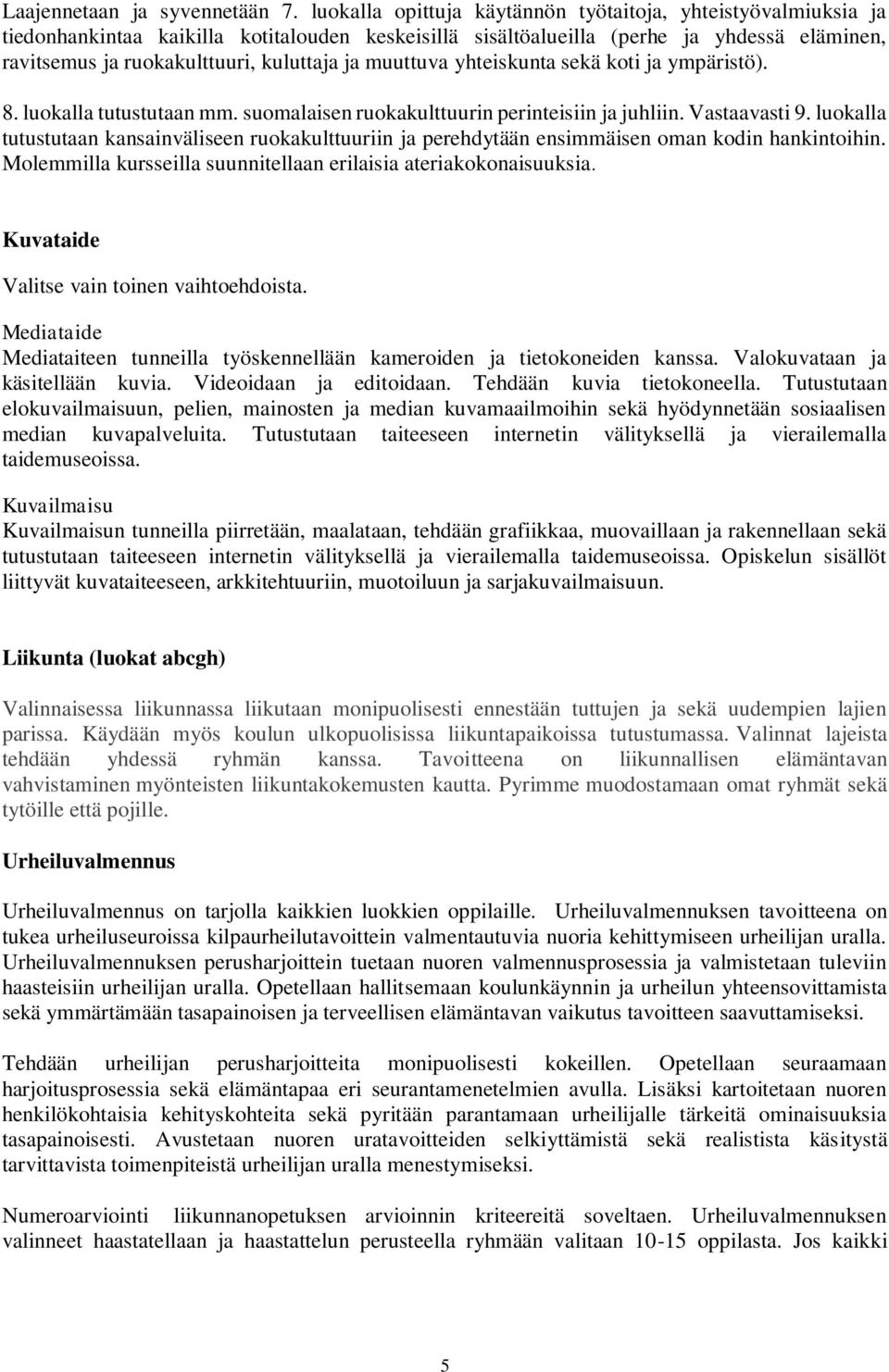 muuttuva yhteiskunta sekä koti ja ympäristö). 8. luokalla tutustutaan mm. suomalaisen ruokakulttuurin perinteisiin ja juhliin. Vastaavasti 9.