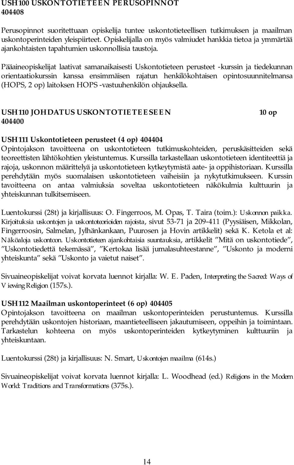 Pääaineopiskelijat laativat samanaikaisesti Uskontotieteen perusteet -kurssin ja tiedekunnan orientaatiokurssin kanssa ensimmäisen rajatun henkilökohtaisen opintosuunnitelmansa (HOPS, 2 op) laitoksen