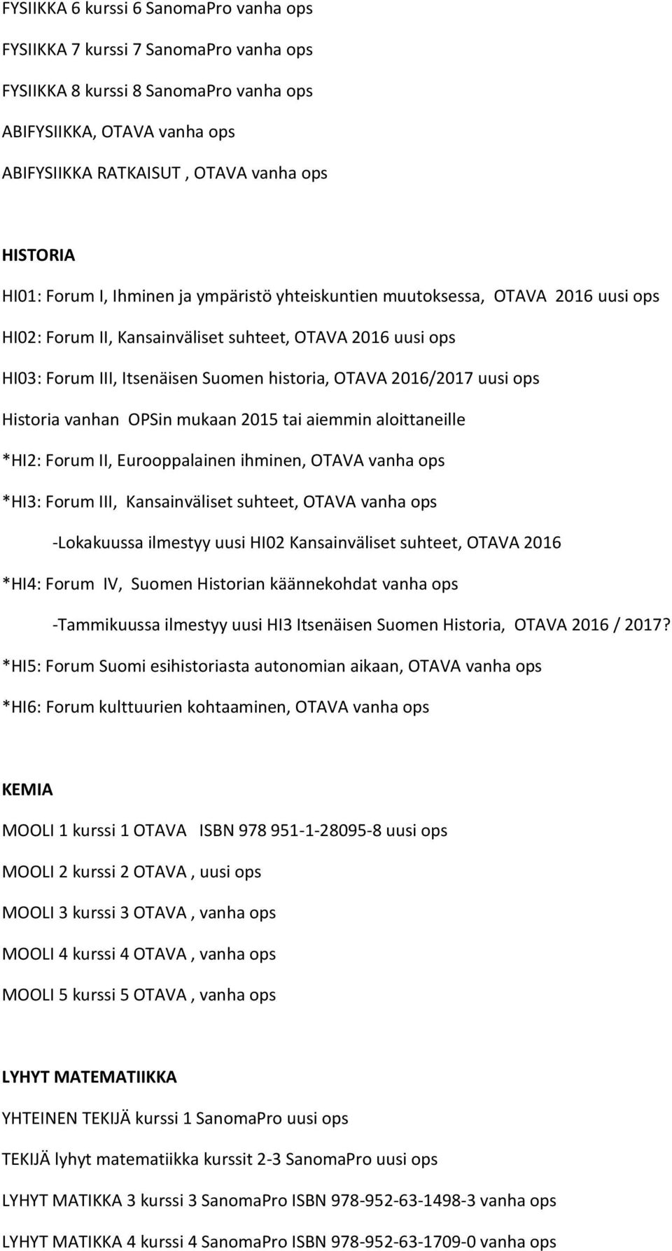 2016/2017 uusi ops Historia vanhan OPSin mukaan 2015 tai aiemmin aloittaneille *HI2: Forum II, Eurooppalainen ihminen, OTAVA vanha ops *HI3: Forum III, Kansainväliset suhteet, OTAVA vanha ops