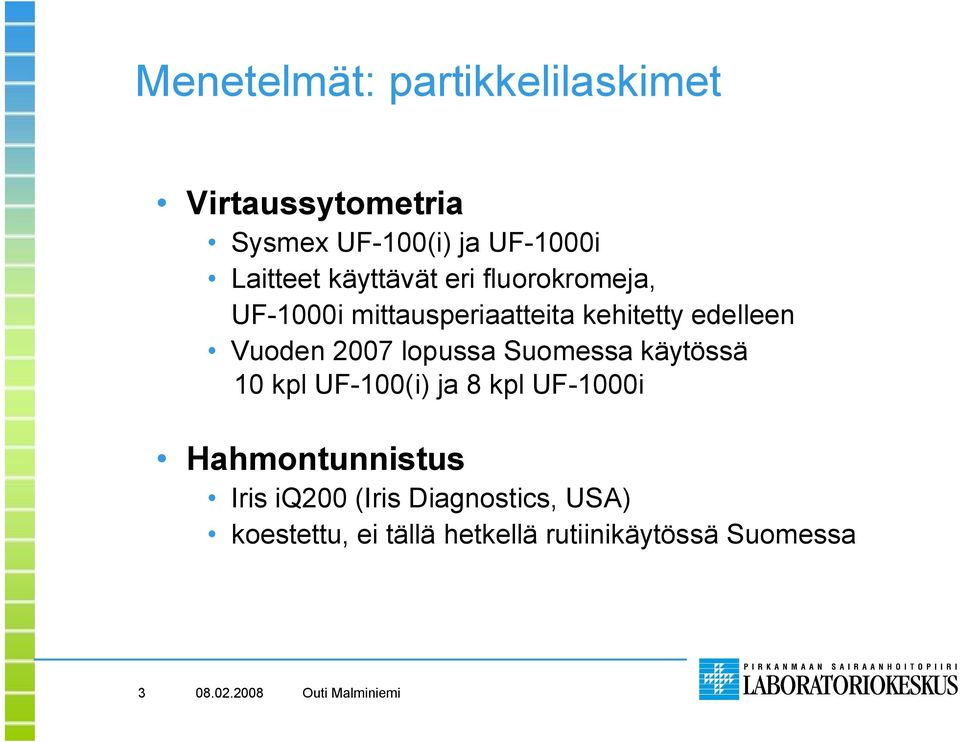 Vuoden 2007 lopussa Suomessa käytössä 10 kpl UF-100(i) ja 8 kpl UF-1000i