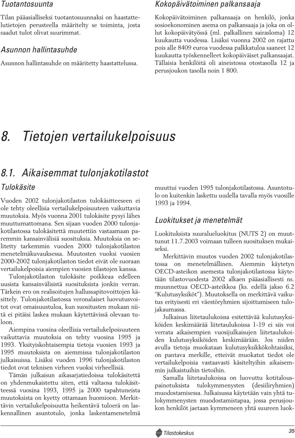 Kokopäivätoiminen palkansaaja Kokopäivätoiminen palkansaaja on henkilö, jonka sosioekonominen asema on palkansaaja ja joka on ollut kokopäivätyössä (ml. palkallinen sairasloma) 12 kuukautta vuodessa.