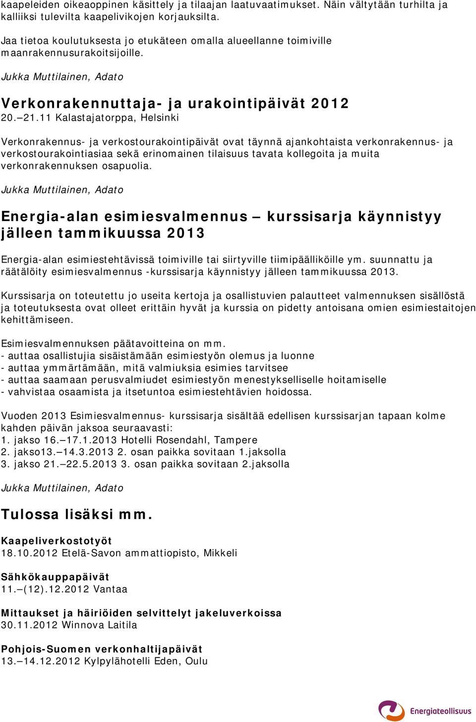 11 Kalastajatorppa, Helsinki Verkonrakennus- ja verkostourakointipäivät ovat täynnä ajankohtaista verkonrakennus- ja verkostourakointiasiaa sekä erinomainen tilaisuus tavata kollegoita ja muita