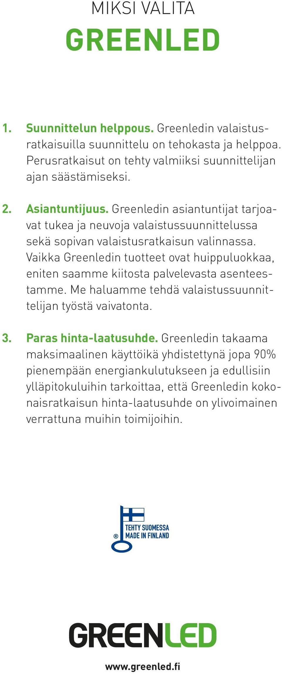 Vaikka Greenledin tuotteet ovat huippuluokkaa, eniten saamme kiitosta palvelevasta asenteestamme. Me haluamme tehdä valaistussuunnittelijan työstä vaivatonta. 3. Paras hinta-laatusuhde.