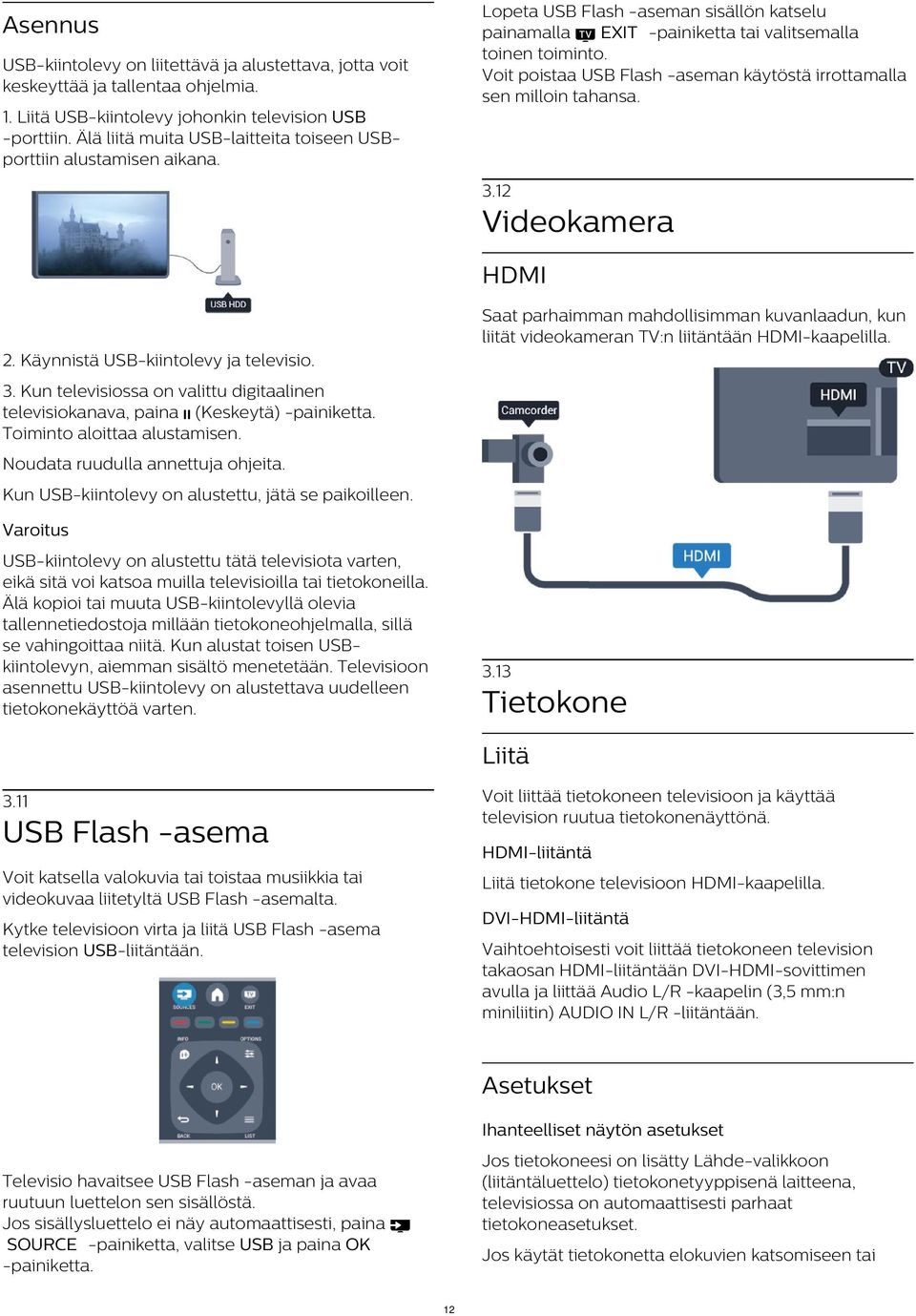 Voit poistaa USB Flash -aseman käytöstä irrottamalla sen milloin tahansa. 3.12 Videokamera HDMI 2. Käynnistä USB-kiintolevy ja televisio. 3. Kun televisiossa on valittu digitaalinen televisiokanava, paina (Keskeytä) Toiminto aloittaa alustamisen.