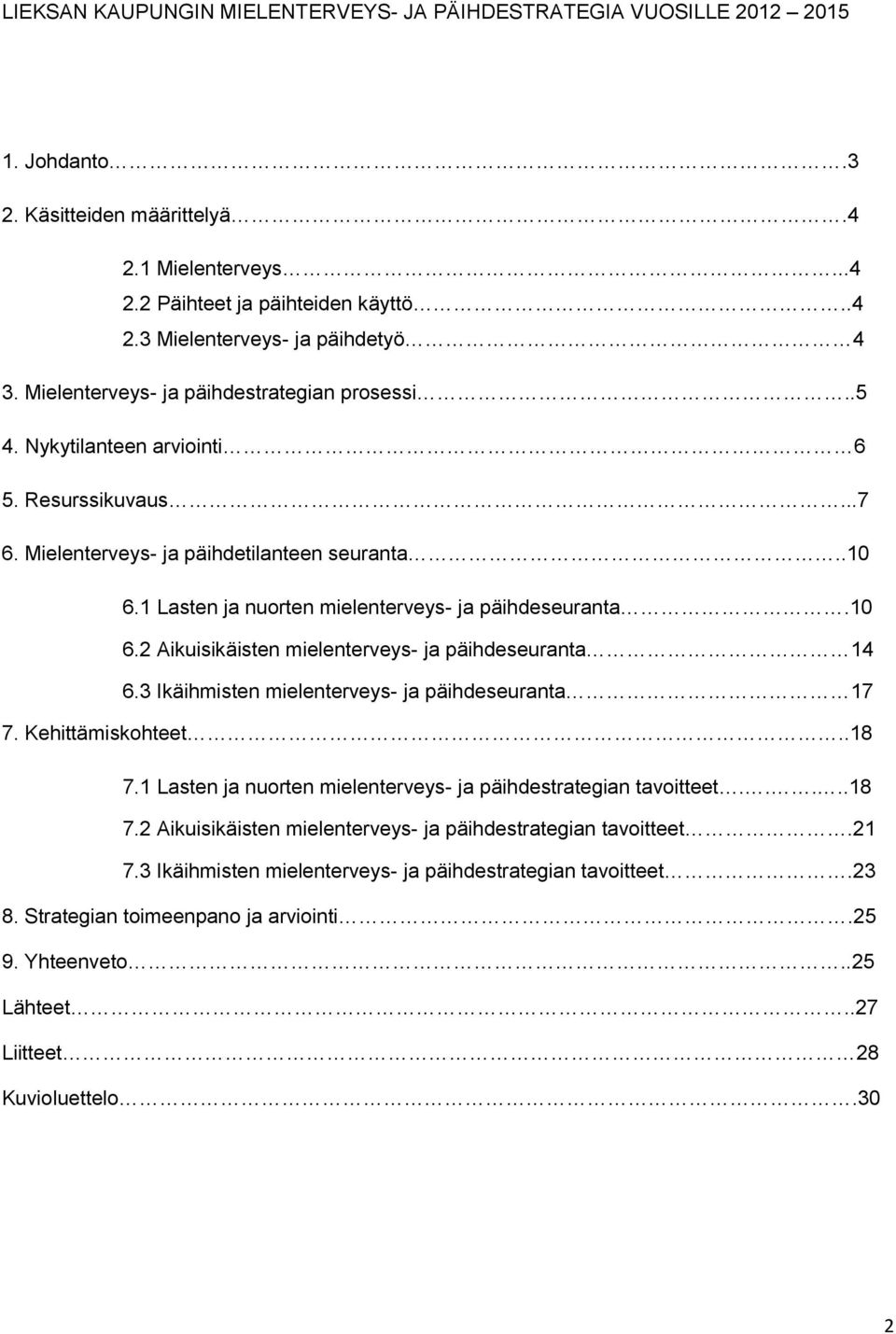 1 Lasten ja nuorten mielenterveys- ja päihdeseuranta.10 6.2 Aikuisikäisten mielenterveys- ja päihdeseuranta 14 6.3 Ikäihmisten mielenterveys- ja päihdeseuranta 17 7. Kehittämiskohteet..18 7.