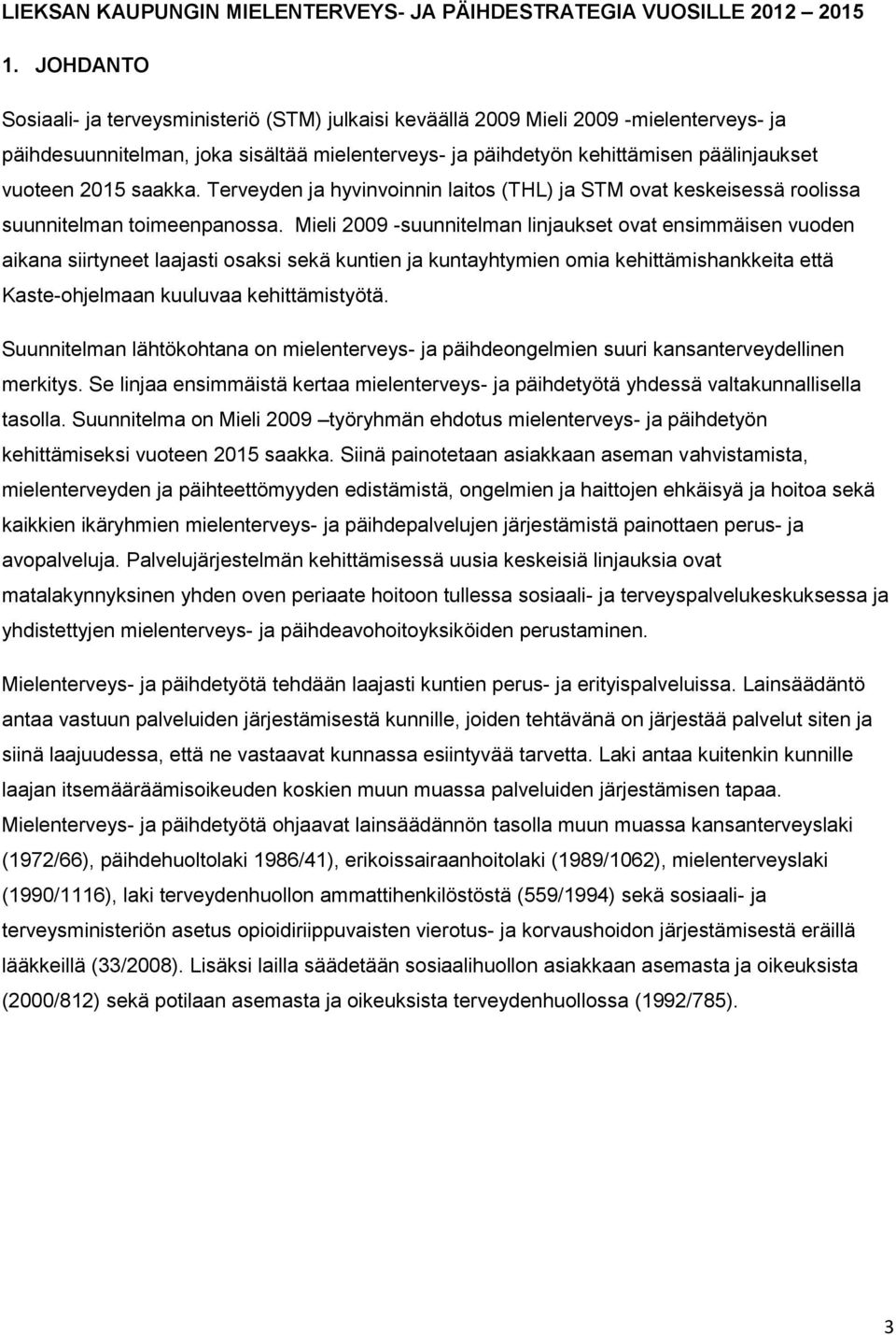 2015 saakka. Terveyden ja hyvinvoinnin laitos (THL) ja STM ovat keskeisessä roolissa suunnitelman toimeenpanossa.