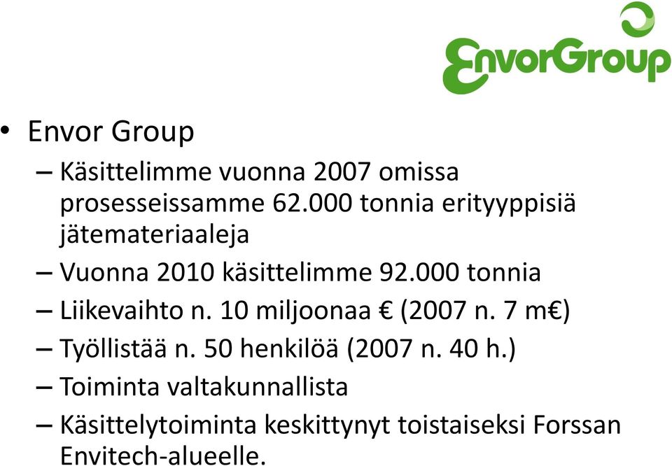 000 tonnia Liikevaihto n. 10 miljoonaa (2007 n. 7 m ) Työllistää n.