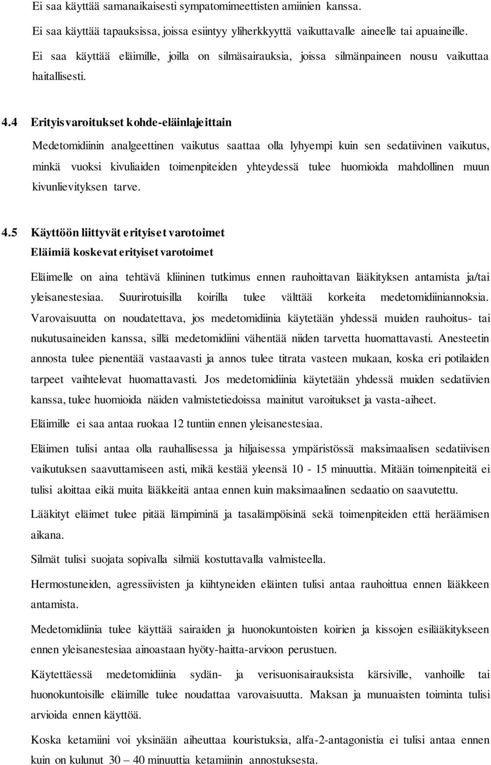 4 Erityisvaroitukset kohde-eläinlajeittain Medetomidiinin analgeettinen vaikutus saattaa olla lyhyempi kuin sen sedatiivinen vaikutus, minkä vuoksi kivuliaiden toimenpiteiden yhteydessä tulee