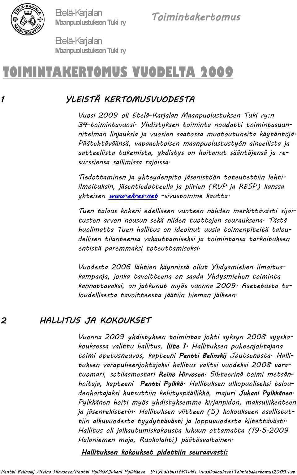 Tiedottaminen ja yhteydenpito jäsenistöön toteutettiin lehtiilmoituksin, jäsentiedotteella ja piirien (RUP ja RESP) kanssa yhteisen www.ekres.net -sivustomme kautta.