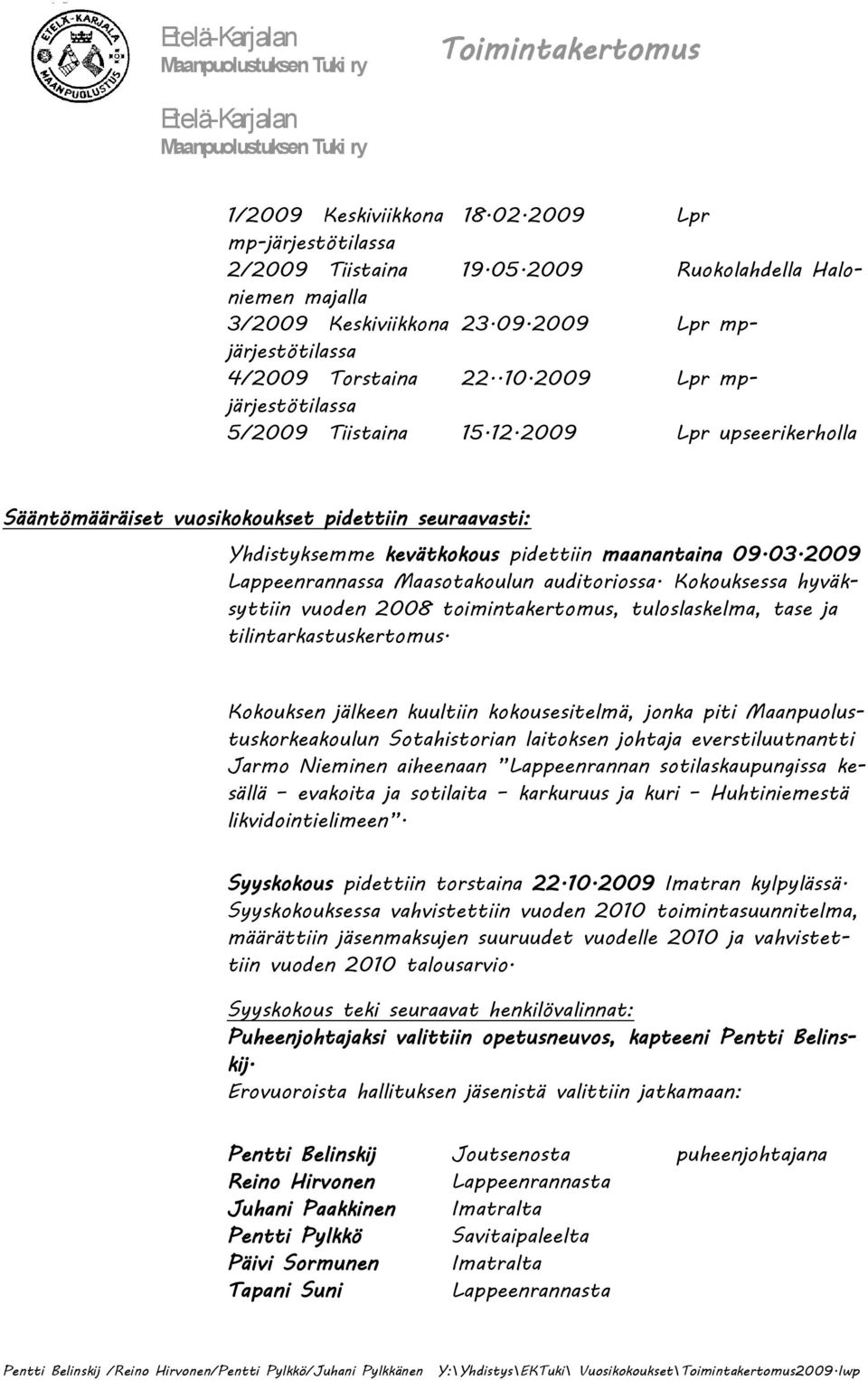 Lappeenrannassa Maasotakoulun auditoriossa. Kokouksessa hyväksyttiin vuoden 2008 toimintakertomus, tuloslaskelma, tase ja tilintarkastuskertomus.
