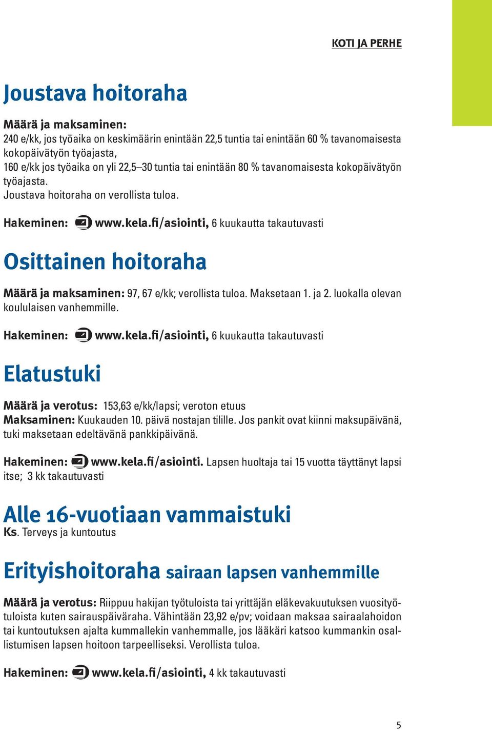 fi/asiointi, 6 kuukautta takautuvasti Osittainen hoitoraha Määrä ja maksaminen: 97, 67 e/kk; verollista tuloa. Maksetaan 1. ja 2. luokalla olevan koululaisen vanhemmille. Hakeminen: www.kela.