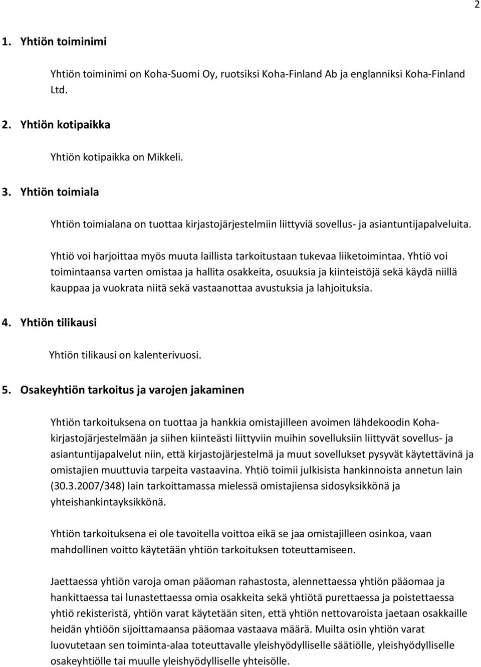 Yhtiö voi toimintaansa varten omistaa ja hallita osakkeita, osuuksia ja kiinteistöjä sekä käydä niillä kauppaa ja vuokrata niitä sekä vastaanottaa avustuksia ja lahjoituksia. 4.