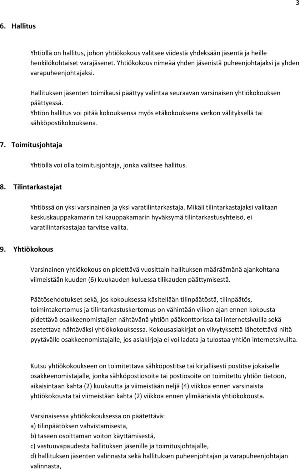 Yhtiön hallitus voi pitää kokouksensa myös etäkokouksena verkon välityksellä tai sähköpostikokouksena. 7. Toimitusjohtaja Yhtiöllä voi olla toimitusjohtaja, jonka valitsee hallitus. 8.