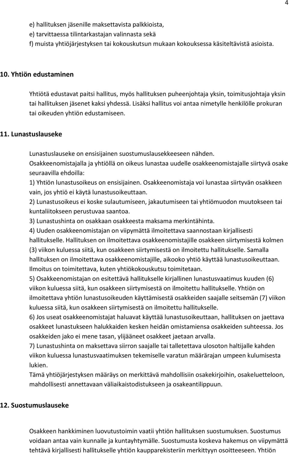 Lisäksi hallitus voi antaa nimetylle henkilölle prokuran tai oikeuden yhtiön edustamiseen. 11. Lunastuslauseke Lunastuslauseke on ensisijainen suostumuslausekkeeseen nähden.