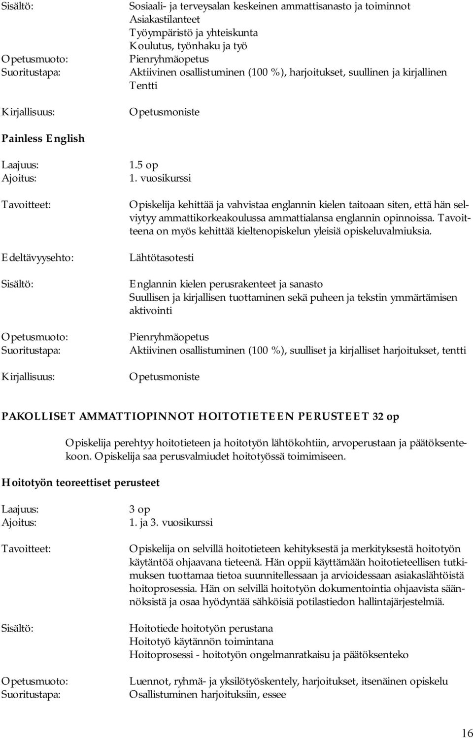 vuosikurssi Opiskelija kehittää ja vahvistaa englannin kielen taitoaan siten, että hän selviytyy ammattikorkeakoulussa ammattialansa englannin opinnoissa.