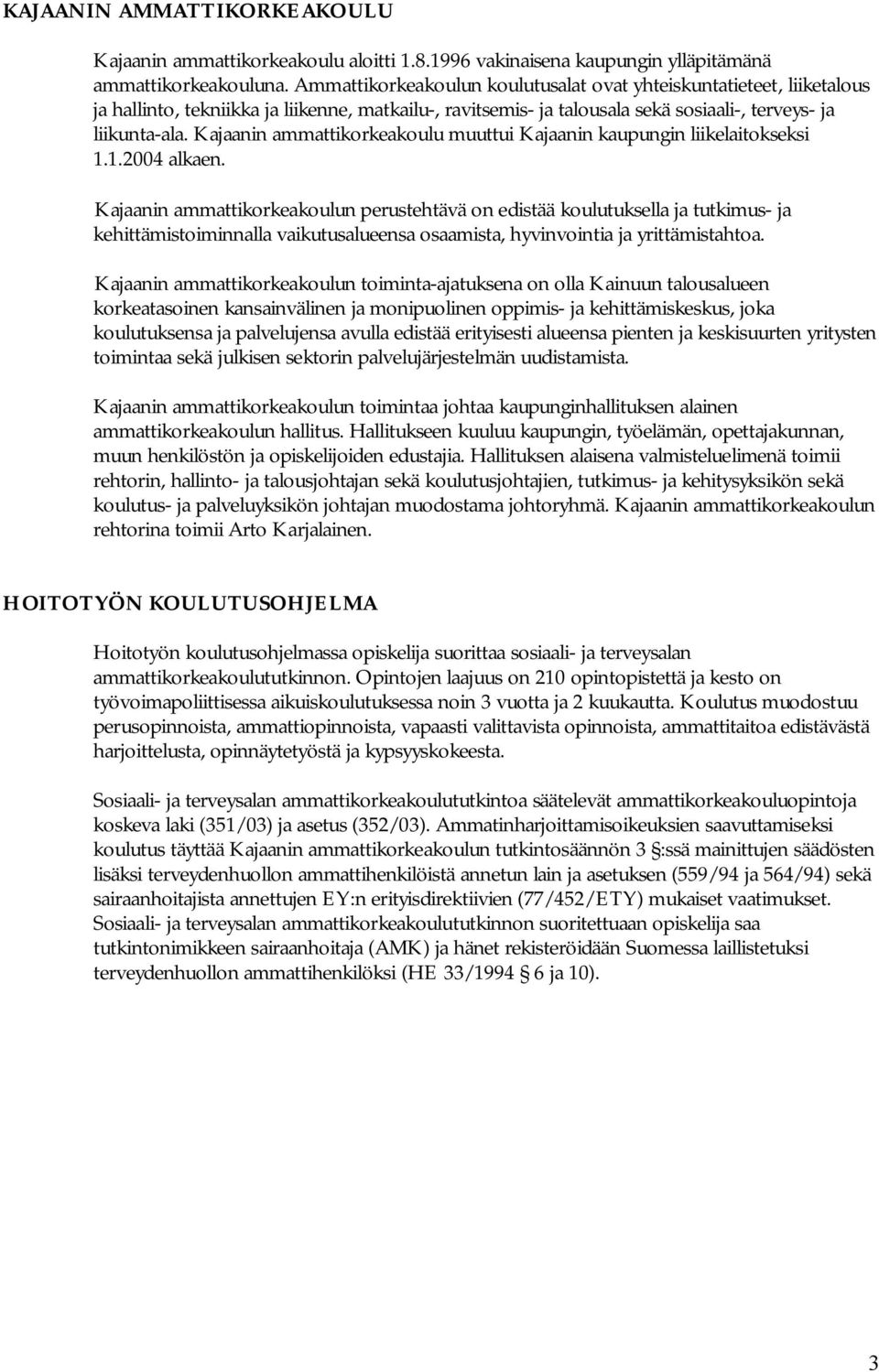 Kajaanin ammattikorkeakoulu muuttui Kajaanin kaupungin liikelaitokseksi 1.1.2004 alkaen.