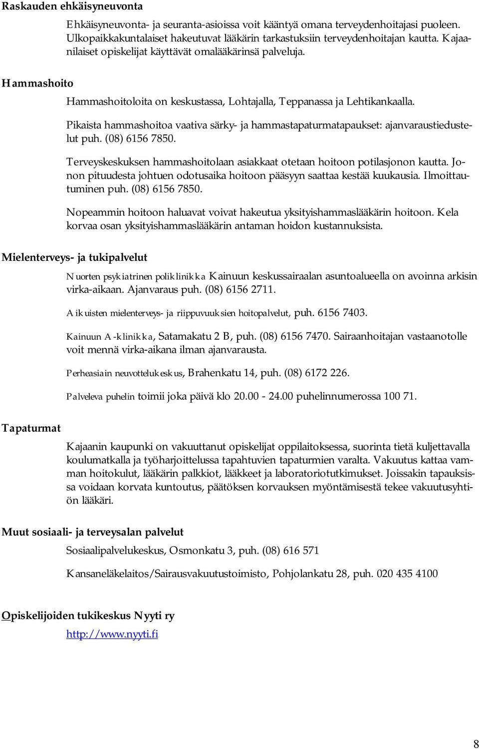 Hammashoitoloita on keskustassa, Lohtajalla, Teppanassa ja Lehtikankaalla. Pikaista hammashoitoa vaativa särky- ja hammastapaturmatapaukset: ajanvaraustiedustelut puh. (08) 6156 7850.