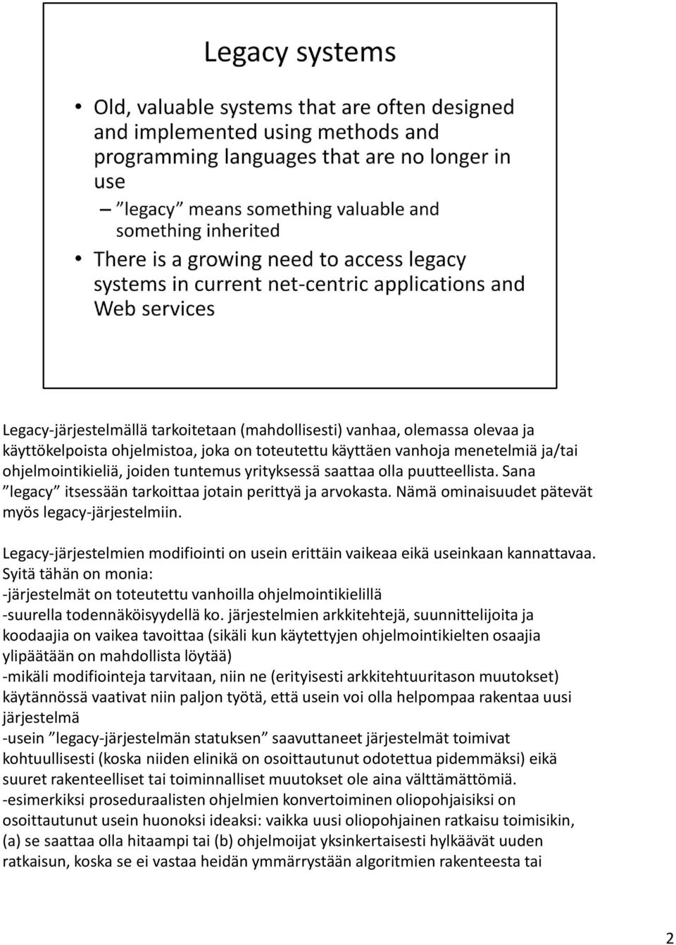 Legacy-järjestelmien modifiointi on usein erittäin vaikeaa eikä useinkaan kannattavaa. Syitä tähän on monia: -järjestelmät on toteutettu vanhoilla ohjelmointikielillä -suurella todennäköisyydellä ko.