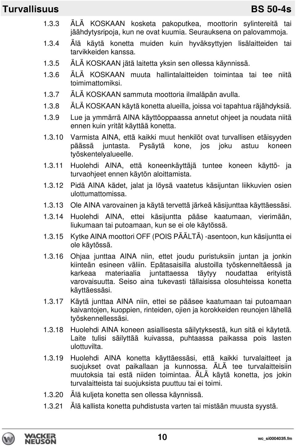 1.3.8 ÄLÄ KOSKAAN käytä konetta alueilla, joissa voi tapahtua räjähdyksiä. 1.3.9 Lue ja ymmärrä AINA käyttöoppaassa annetut ohjeet ja noudata niitä ennen kuin yrität käyttää konetta. 1.3.10 Varmista AINA, että kaikki muut henkilöt ovat turvallisen etäisyyden päässä juntasta.