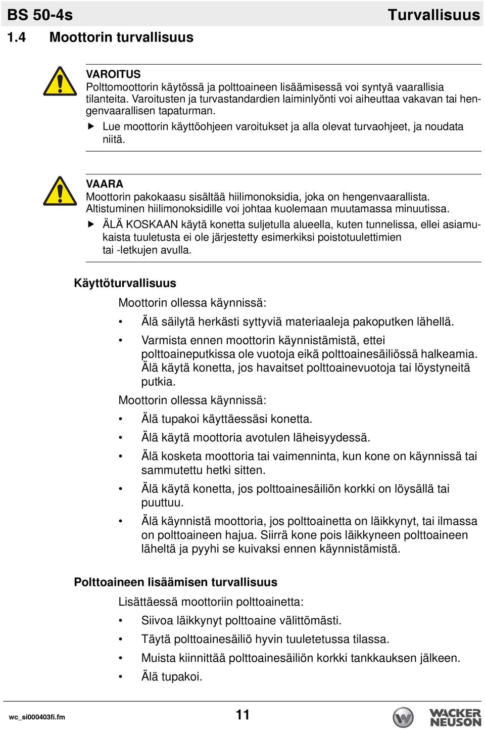 VAARA Moottorin pakokaasu sisältää hiilimonoksidia, joka on hengenvaarallista. Altistuminen hiilimonoksidille voi johtaa kuolemaan muutamassa minuutissa.