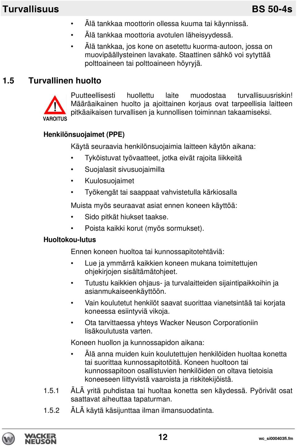 Puutteellisesti huollettu laite muodostaa turvallisuusriskin! Määräaikainen huolto ja ajoittainen korjaus ovat tarpeellisia laitteen pitkäaikaisen turvallisen ja kunnollisen toiminnan takaamiseksi.