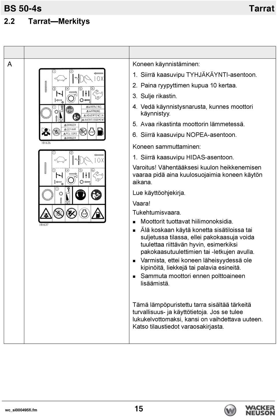 Vähentääksesi kuulon heikkenemisen vaaraa pidä aina kuulosuojaimia koneen käytön aikana. Lue käyttöohjekirja. Vaara! Tukehtumisvaara. Moottorit tuottavat hiilimonoksidia.
