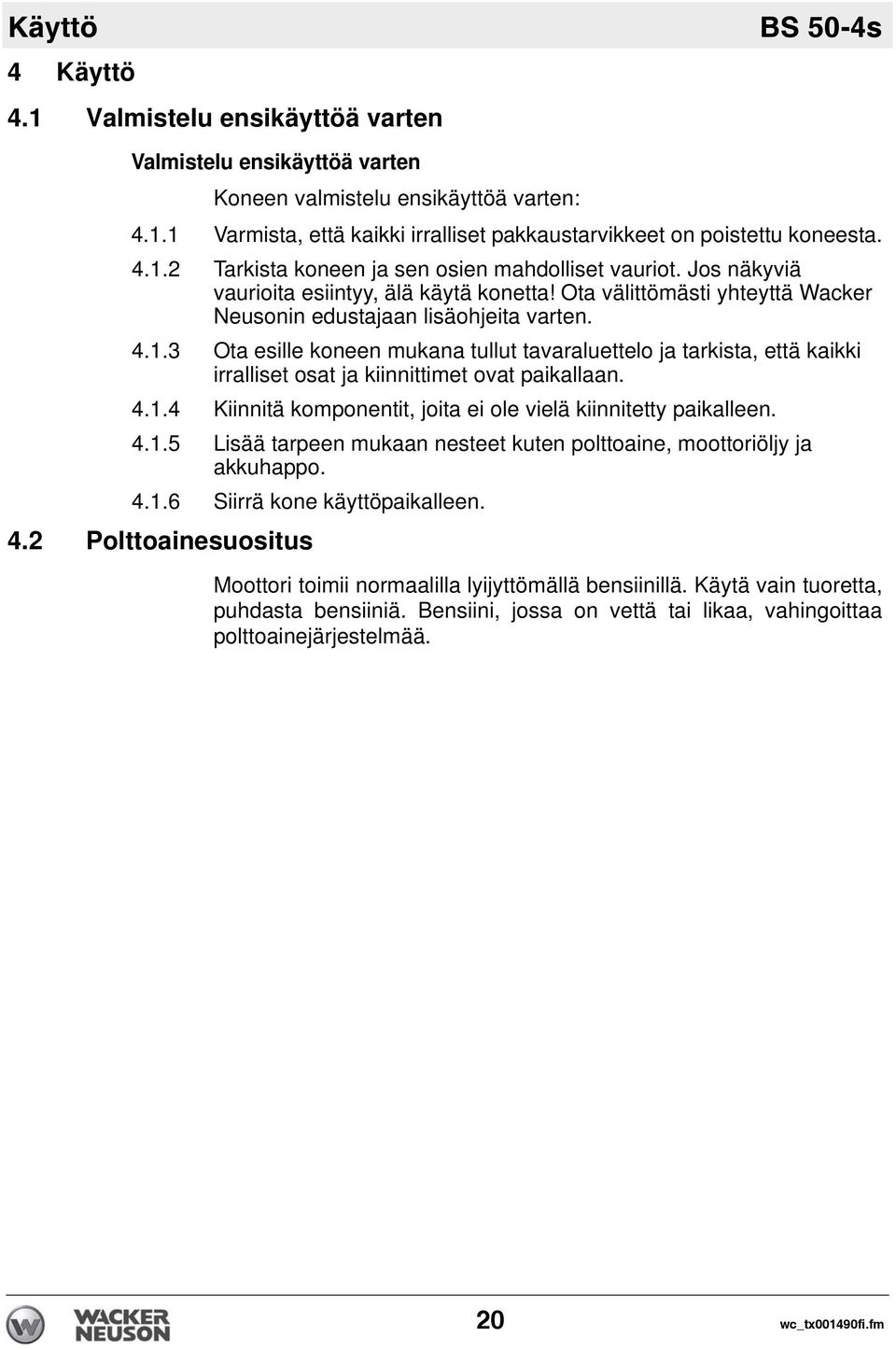 4.1.4 Kiinnitä komponentit, joita ei ole vielä kiinnitetty paikalleen. 4.1.5 Lisää tarpeen mukaan nesteet kuten polttoaine, moottoriöljy ja akkuhappo. 4.1.6 Siirrä kone käyttöpaikalleen. 4.2 Polttoainesuositus Moottori toimii normaalilla lyijyttömällä bensiinillä.