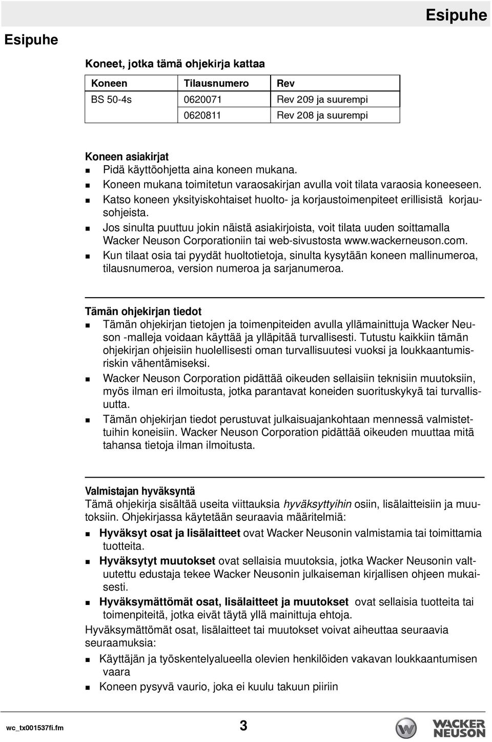Jos sinulta puuttuu jokin näistä asiakirjoista, voit tilata uuden soittamalla Wacker Neuson Corporationiin tai web-sivustosta www.wackerneuson.com.