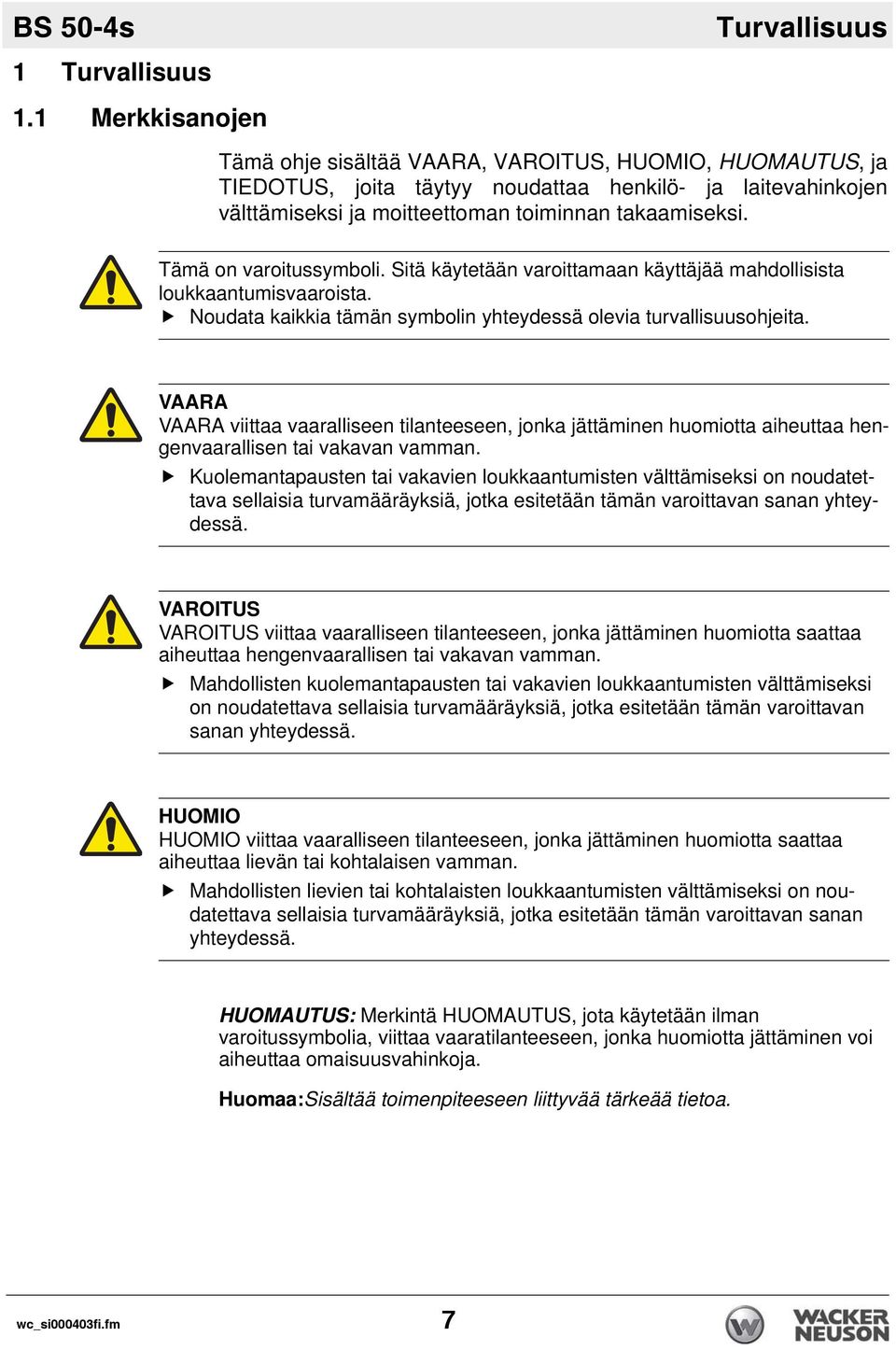 Tämä on varoitussymboli. Sitä käytetään varoittamaan käyttäjää mahdollisista loukkaantumisvaaroista. Noudata kaikkia tämän symbolin yhteydessä olevia turvallisuusohjeita.